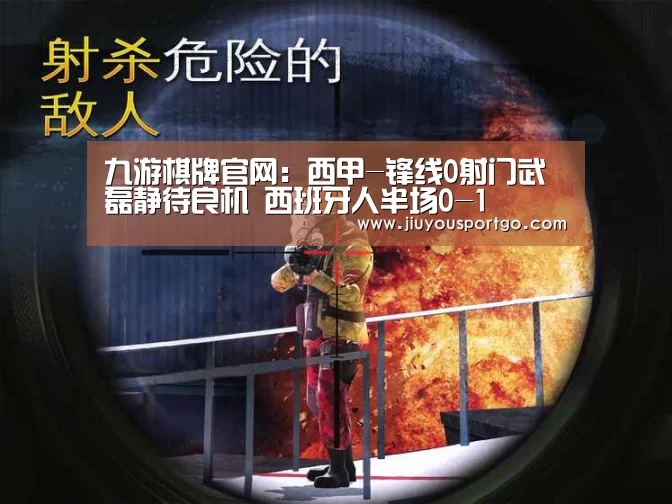 九游棋牌官网:西甲-锋线0射门武磊静待良机 西班牙人半场0-1(图2) 九游棋牌官网
