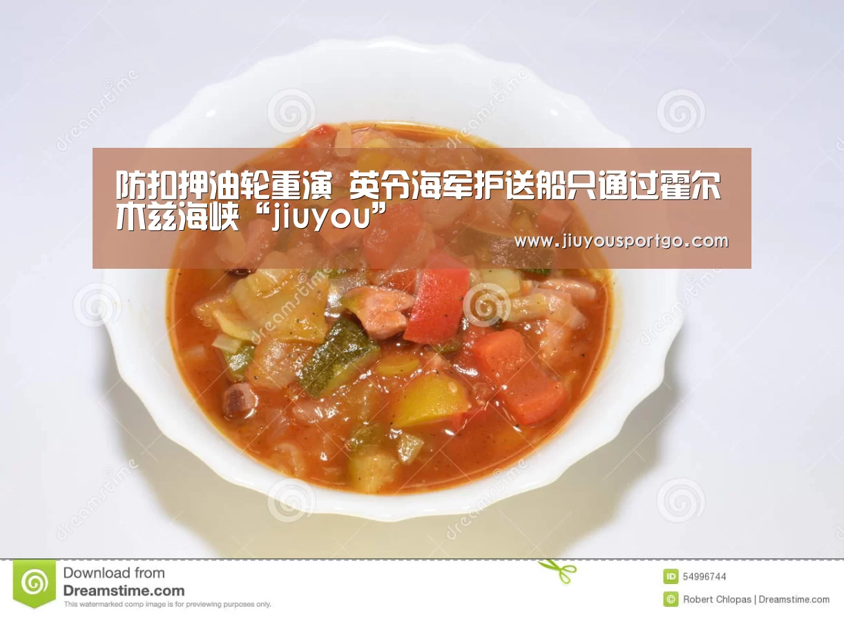 防扣押油轮重演 英令海军护送船只通过霍尔木兹海峡“jiuyou”(图1) 九樂棋牌官网