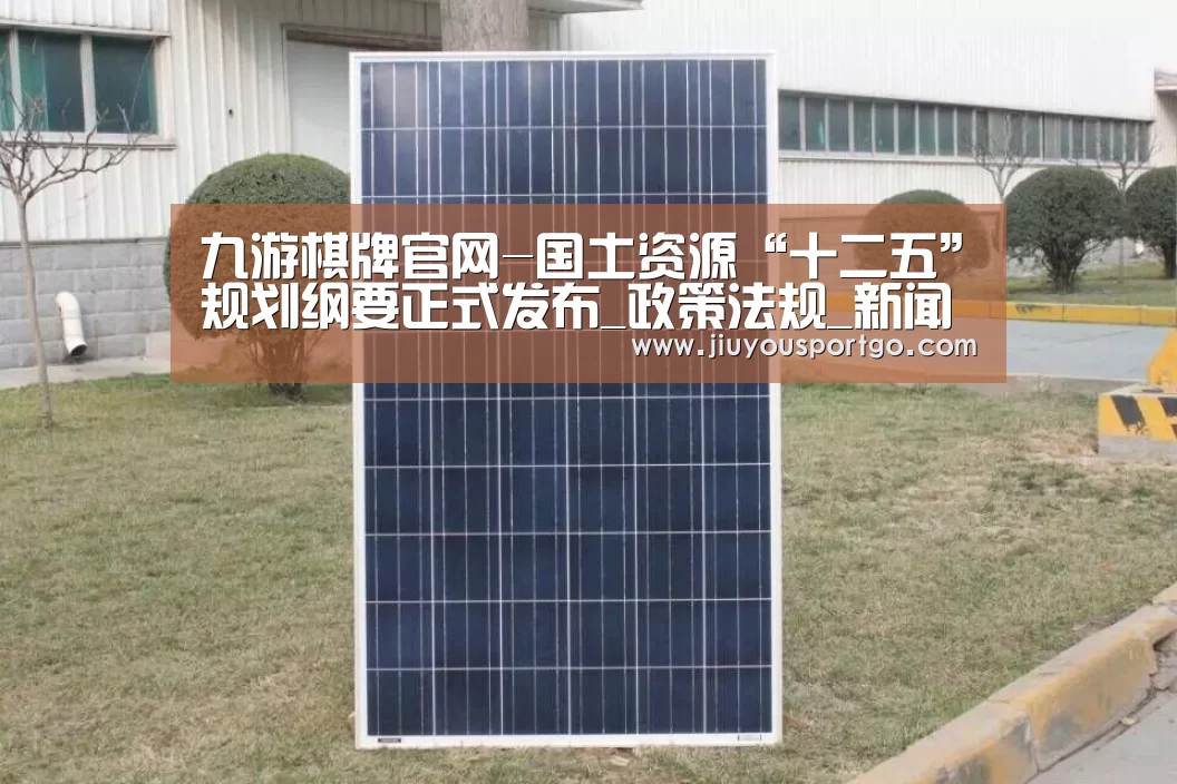 九游棋牌官网-国土资源“十二五”规划纲要正式发布_政策法规_新闻_矿道网(图2) 九樂棋牌官网